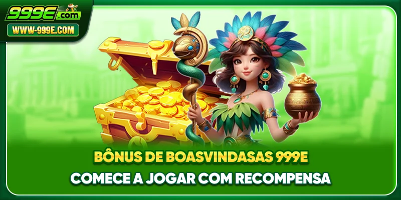 Bônus De Boas-Vindas 999E - Comece A Jogar Com Recompensa