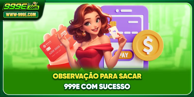 Observação para sacar 999E com sucesso