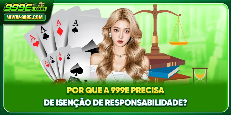 Isenção De Responsabilidade: Transparência Para Os Jogadores 3 Por que a 999E precisa de Isenção de responsabilidade?